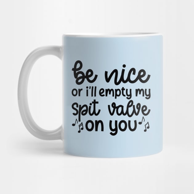 Be Nice Or I'll Empty My Spit Valve On You Brass Trumpet Cute Funny by GlimmerDesigns